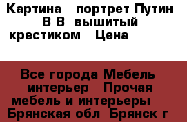 Картина - портрет Путин В.В. вышитый крестиком › Цена ­ 15 000 - Все города Мебель, интерьер » Прочая мебель и интерьеры   . Брянская обл.,Брянск г.